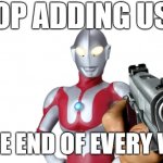 STOP ADDING USSY TO THE END OF EVERY WORD! | STOP ADDING USSY; TO THE END OF EVERY WORD | image tagged in ultraman holding a gun,stop,stop it,stop it get some help,ultraman,ussy | made w/ Imgflip meme maker