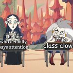 There's one each in every classroom | The one who actually pays attention; The class clown | image tagged in lilith eduacation | made w/ Imgflip meme maker