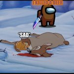 among us killed bambi mother | I KILLED A DEER; *SAD* | image tagged in bambi's mother's death,amogus | made w/ Imgflip meme maker