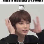Sarcastic Kai | MY FRIEND SUGGESTING STUPID  THINGS IN THE MIDDLE OF A PROJECT; ME | image tagged in sarcastic hyuka | made w/ Imgflip meme maker