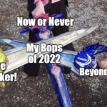 Three Swords Cross | Now or Never; My Bops of 2022; Wake up Decker! Beyond Selves | image tagged in three swords cross | made w/ Imgflip meme maker
