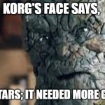 Korg's Face Says | KORG'S FACE SAYS, "2.5 STARS; IT NEEDED MORE GOATS" | image tagged in korg's face,thor,thor love and thunder,korg,mcu,funny memes | made w/ Imgflip meme maker