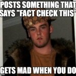 Facebook Fact-Checked Douchebag | POSTS SOMETHING THAT SAYS "FACT CHECK THIS"; GETS MAD WHEN YOU DO | image tagged in douchebag,fact check,facebook | made w/ Imgflip meme maker
