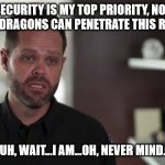 Ranch Security | SECURITY IS MY TOP PRIORITY, NOT EVEN DRAGONS CAN PENETRATE THIS RANCH; UH, WAIT...I AM...OH, NEVER MIND. | image tagged in cowardly dragon,dragon bryant | made w/ Imgflip meme maker