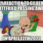 Caillou misses Gilbert Gottfried | MY REACTION TO GILBERT GOTTFRIED PASSING AWAY; ON APRIL 12TH 2022 | image tagged in caillou's tantrum | made w/ Imgflip meme maker