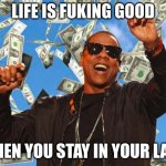 Jroc113 | LIFE IS FUKING GOOD; WHEN YOU STAY IN YOUR LANE | image tagged in jayz money | made w/ Imgflip meme maker