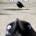 insanity crow | NO SINGLE BIRD CAN DEFEAT ME; BUT TOUCAN | image tagged in insanity crow | made w/ Imgflip meme maker