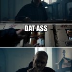 Binging Hopper | ME; DAT ASS | image tagged in binging hopper | made w/ Imgflip meme maker