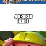 Nope | A BROKEN HEART | image tagged in bob the builder can we fix it | made w/ Imgflip meme maker