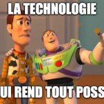 Buzz And Woody | LA TECHNOLOGIE; CE QUI REND TOUT POSSIBLE | image tagged in buzz and woody | made w/ Imgflip meme maker