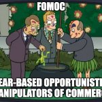 FOMOC | FOMOC; FEAR-BASED OPPORTUNISTIC MANIPULATORS OF COMMERCE | image tagged in voodoo economists | made w/ Imgflip meme maker