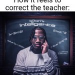 200IQ | How it feels to correct the teacher: | image tagged in intelligence by is0kenny,intelligence,is0kenny,teacher,school | made w/ Imgflip meme maker