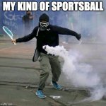 French Protests 2018 | MY KIND OF SPORTSBALL | image tagged in tennis,blm | made w/ Imgflip meme maker