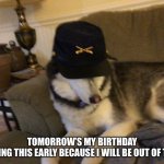 Birthday | TOMORROW’S MY BIRTHDAY
POSTING THIS EARLY BECAUSE I WILL BE OUT OF TOWN | image tagged in union husky,birthday,july | made w/ Imgflip meme maker