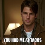 Jerry Maguire you had me at hello | YOU HAD ME AT TACOS | image tagged in jerry maguire you had me at hello | made w/ Imgflip meme maker