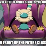 Mugman stage fright | WHEN THE TEACHER SINGLES YOU OUT; IN FRONT OF THE ENTIRE CLASS | image tagged in mugman stage fright,meme,memes,funny memes,funny meme,cuphead | made w/ Imgflip meme maker