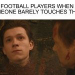 True ngl | FOOTBALL PLAYERS WHEN SOMEONE BARELY TOUCHES THEM: | image tagged in mr stark i don't feel so good,memes,funny,football,oop,dies | made w/ Imgflip meme maker