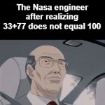 ... | The Nasa engineer after realizing 33+77 does not equal 100 | image tagged in gifs,funny | made w/ Imgflip video-to-gif maker