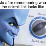 I’m a genius | Me after remembering what the rickroll link looks like | image tagged in mega mind size,rickroll | made w/ Imgflip meme maker