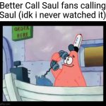 Patrick on the Phone | Better Call Saul fans calling Saul (idk i never watched it) | image tagged in patrick on the phone,better call saul,memes,funny,spongebob,patrick | made w/ Imgflip meme maker