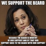 Kamala Harris  | WE SUPPORT THE BEARD; BECAUSE THE BEARD IS WORTHY OF OUR SUPPORT AND BY THAT OUR SUPPORT GOES TO THE BEARD WITH OUR SUPPORT | image tagged in kamala harris | made w/ Imgflip meme maker