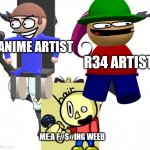 Ha ha Weeaboo go BRRRRRR | R34 ARTIST; ANIME ARTIST; ME:A F#$#ING WEEB | image tagged in memes,team rocket,anime meme,weebs,dave and bambi,weeaboo | made w/ Imgflip meme maker