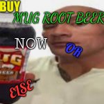 mug root beer commercial with the rock | BUY; MUG ROOT BEER; NOW; OR; ELSE | image tagged in the rock mug root beer,memes | made w/ Imgflip meme maker