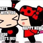 Bruh you don’t even know the right month | WHAT’S WRONG WITH YOU; HAPPY NEW YEAR; …ARE YOU KIDDING ME IT’S JULY | image tagged in i brought you a lollipop | made w/ Imgflip meme maker