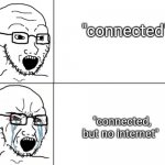 Soyboy reaction mad cry | "connected"; "connected, but no internet" | image tagged in soyboy reaction mad cry | made w/ Imgflip meme maker