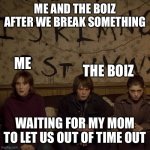 StrangerThings | ME AND THE BOIZ AFTER WE BREAK SOMETHING; ME; THE BOIZ; WAITING FOR MY MOM TO LET US OUT OF TIME OUT | image tagged in strangerthings,me and the boys,kids being kids | made w/ Imgflip meme maker
