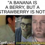 I'm not kidding, look it up on Google | "A BANANA IS A BERRY, BUT A STRAWBERRY IS NOT" | image tagged in confused confusing confusion,confused screaming,memes,oh wow are you actually reading these tags | made w/ Imgflip meme maker