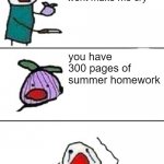 hoemwark | this onion wont make me cry you have  300 pages of summer homework | image tagged in this onion won't make me cry,homework,school,summer | made w/ Imgflip meme maker