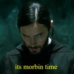 its morbin time | its morbin time | image tagged in its morbin time | made w/ Imgflip meme maker