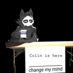 YOU CANT! | Colin is here | image tagged in puro change my mind template | made w/ Imgflip meme maker