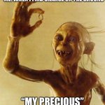 When I Find Change On The Ground | ME: WHEN I FIND CHANGE ON THE GROUND; “MY PRECIOUS” | image tagged in my precious gollum,find change,money,lord of the rings,funny meme | made w/ Imgflip meme maker