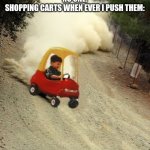 DEJA VU | NO ONE:
SHOPPING CARTS WHEN EVER I PUSH THEM: | image tagged in tokyo drift bois | made w/ Imgflip meme maker