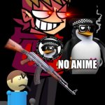 FOR PEOPLE WHO HATE ANIME,THIS IS MY IMGFLIP POST!! | TORD HAS SENSE ANIME
NO ANIME ALLOWS OR HE WILL SHOOT YOU; NO ANIME | image tagged in fnf online tord,anti anime,no anime | made w/ Imgflip meme maker
