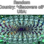 Army of bender | Random Country: *discovers oil*
USA: | image tagged in army of bender | made w/ Imgflip meme maker
