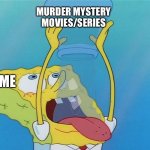 SpongeBob drinking water | MURDER MYSTERY MOVIES/SERIES; ME | image tagged in spongebob drinking water | made w/ Imgflip meme maker