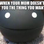 Aaaaaaaaaa | WHEN YOUR MOM DOESN'T GET YOU THE THING YOU WANTED | image tagged in otamatone stare,deadly,timmy,otamatone | made w/ Imgflip meme maker