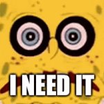 It seems gross yet I want it | I NEED IT | image tagged in gifs,spongebob i need it | made w/ Imgflip video-to-gif maker