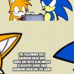 Tails' facto-matic | THE FOLLOWING FACT RAINBOW DASH AND SONIC ARE BOTH BLUE WHICH CLASSIFIES SONIC AND RAINBOW DASH ARE THE SAME | image tagged in tails' facto-matic,memes,sonic the hedgehog,my little pony | made w/ Imgflip meme maker