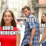 A meme my dad made.without telling me it was on my account | ELECT; FREE WILL; GOD'S
SOVEREIGNTY | image tagged in guy holding hand with girl and looks back | made w/ Imgflip meme maker
