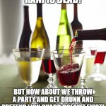 Wine being poured into a glass | RANI IS DEAD! BUT HOW ABOUT WE THROW A PARTY AND GET DRUNK AND PRETEND LION GUARD DOESN'T EXIST! | image tagged in wine being poured into a glass,the lion guard | made w/ Imgflip meme maker