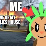 don't you dare you bully me | ME; ONE OF MY 
BULLIES HOUSE | image tagged in disaster chespin,memes,funny | made w/ Imgflip meme maker