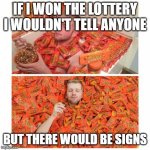 Reese's Lottery | IF I WON THE LOTTERY I WOULDN'T TELL ANYONE; BUT THERE WOULD BE SIGNS | image tagged in reeses craze | made w/ Imgflip meme maker