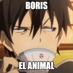 BORIS EL ANIMAL | BORIS; EL ANIMAL | image tagged in men in black,sword art online,men in black 3,boris | made w/ Imgflip meme maker