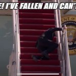 Biden Falling Down Stairs | “ HELP ME! I’VE FALLEN AND CAN’T GET UP!” | image tagged in biden falling down stairs | made w/ Imgflip meme maker