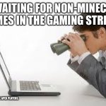 No disrespect to Minecraft players | ME WAITING FOR NON-MINECRAFT MEMES IN THE GAMING STREAM. WHERE ARE ALL THE APEX PLAYERS. | image tagged in searching computer | made w/ Imgflip meme maker