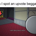 I didn't 'spect to have to use this | When I spot an upvote beggar: | image tagged in i didn't 'spect to have to use this | made w/ Imgflip meme maker